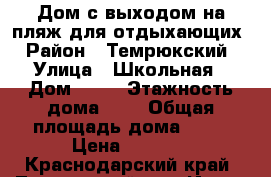 Дом с выходом на пляж для отдыхающих › Район ­ Темрюкский › Улица ­ Школьная › Дом ­ 11 › Этажность дома ­ 1 › Общая площадь дома ­ 53 › Цена ­ 3 700 - Краснодарский край, Темрюкский р-н, Ильич п. Недвижимость » Дома, коттеджи, дачи аренда   